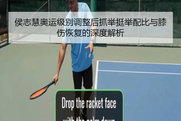 侯志慧奥运级别调整后抓举挺举配比与膝伤恢复的深度解析
